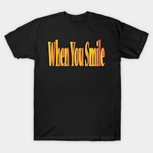 When You Smile T-Shirt